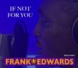 #Nigeria: Music: Frank Edwards – If Not For You