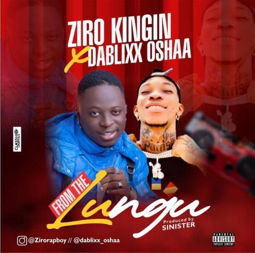 #Nigeria: Music: Ziro Kingin Ft. Dablixx Oshaa – From The Lungu