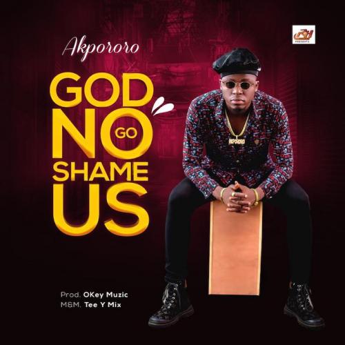#Nigeria: Music: Akpororo – God No Go Shame Us
