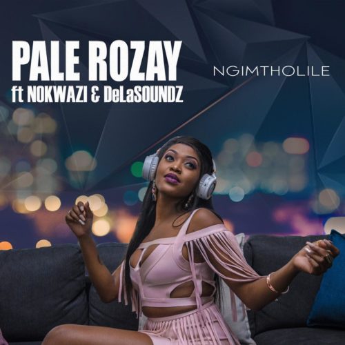 #Southafrica: Music: Pale Rozay – Ngimtholile Ft. Nokwazi, DeLASoundz
