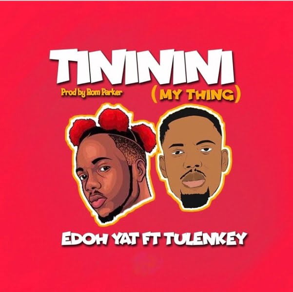 #Ghana: Music: Edoh YAT ft. Tulenkey – Tininini (My Thing)