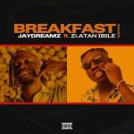 Breakfast (Remix) by Jaydreamz Ft. Zlatan